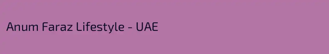 Anum Faraz Lifestyle - UAE